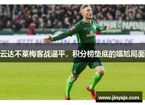 云达不莱梅客战逼平，积分榜垫底的尴尬局面