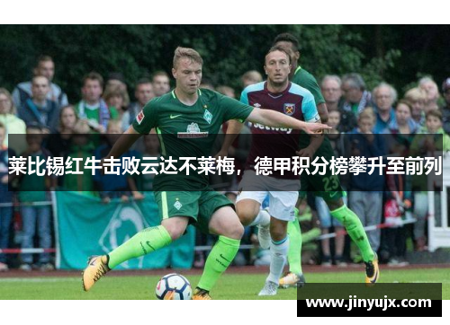 莱比锡红牛击败云达不莱梅，德甲积分榜攀升至前列