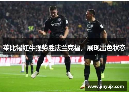 莱比锡红牛强势胜法兰克福，展现出色状态