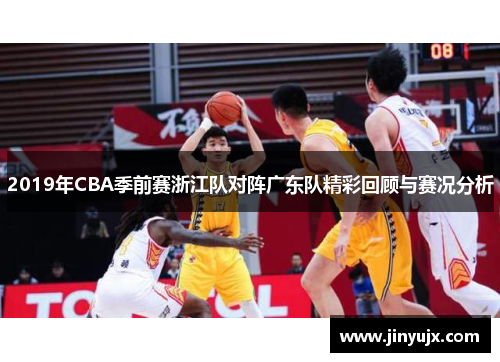 2019年CBA季前赛浙江队对阵广东队精彩回顾与赛况分析
