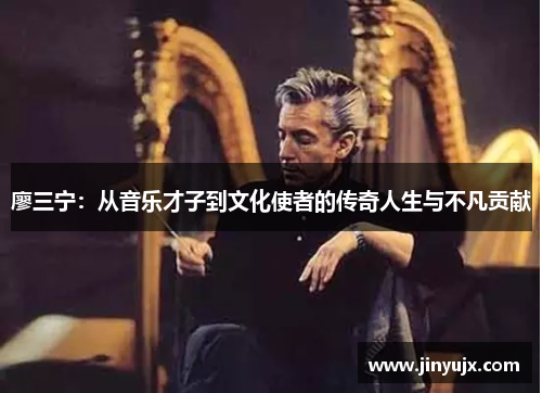 廖三宁：从音乐才子到文化使者的传奇人生与不凡贡献